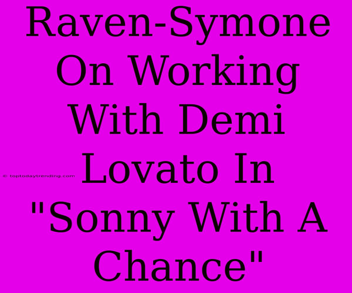 Raven-Symone On Working With Demi Lovato In 