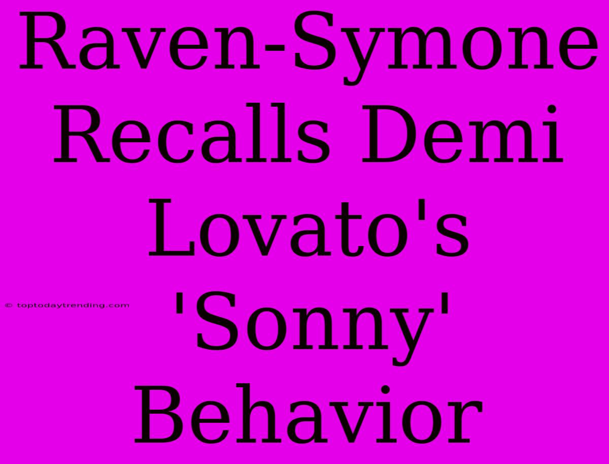 Raven-Symone Recalls Demi Lovato's 'Sonny' Behavior