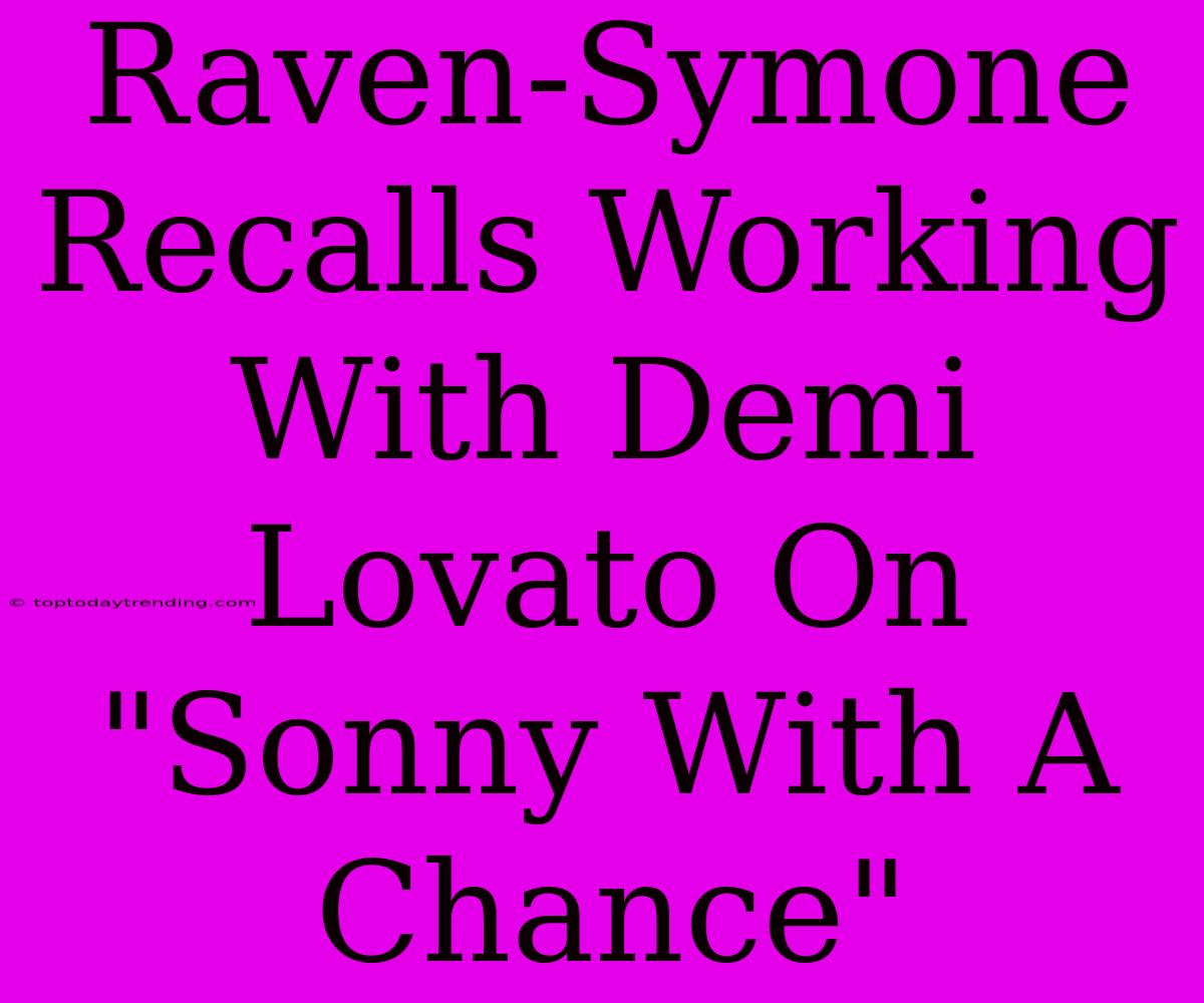 Raven-Symone Recalls Working With Demi Lovato On 