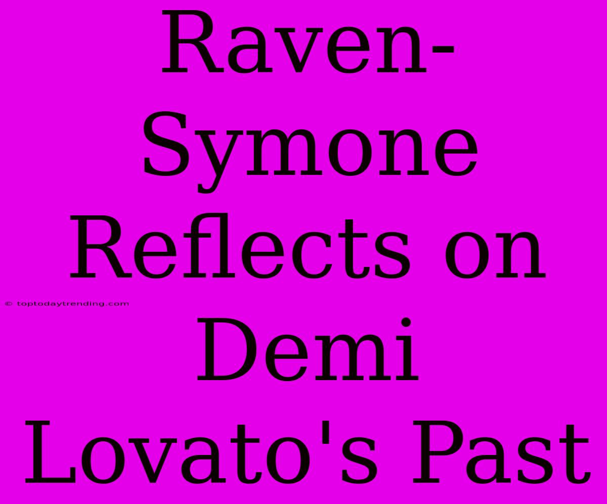 Raven-Symone Reflects On Demi Lovato's Past