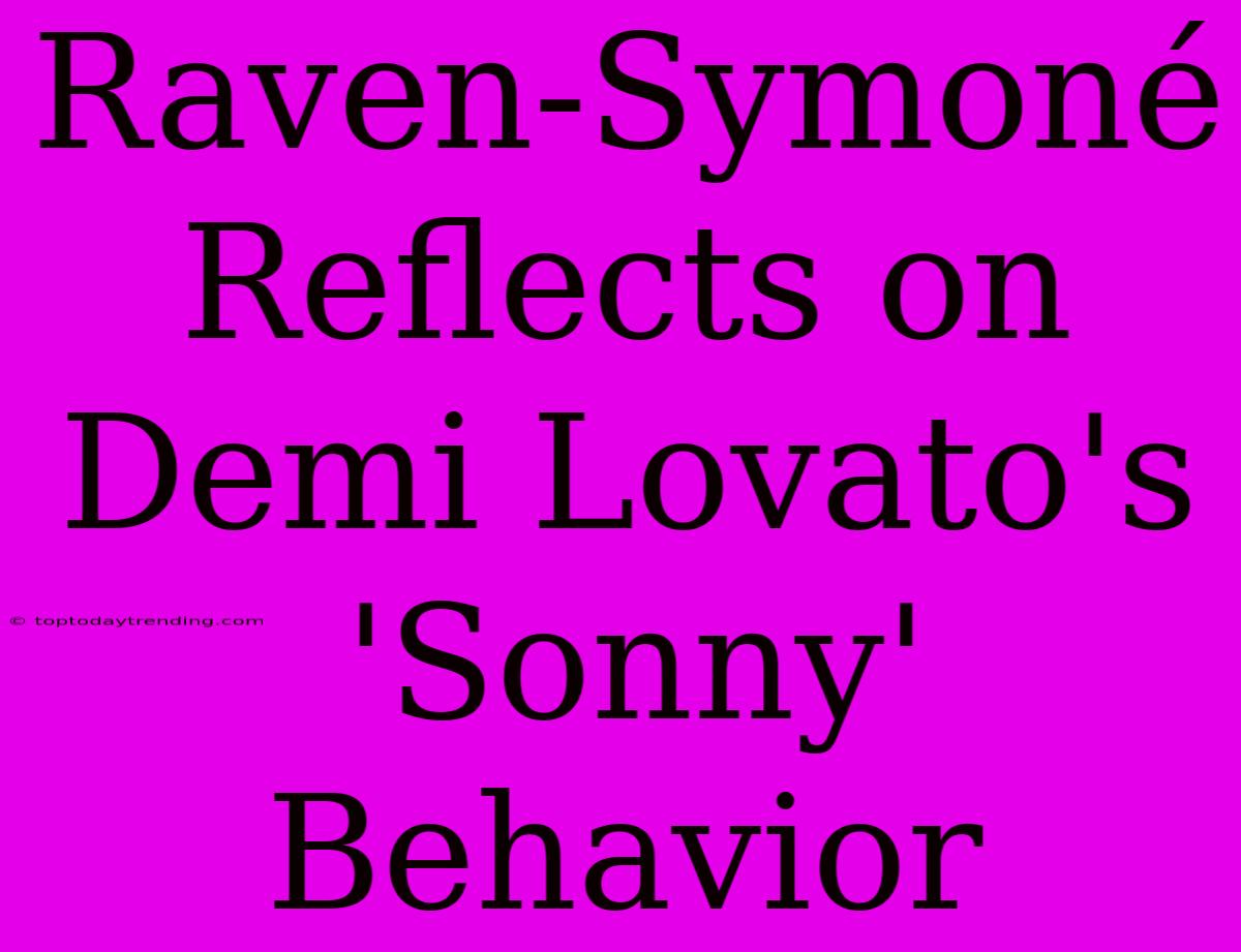 Raven-Symoné Reflects On Demi Lovato's 'Sonny' Behavior