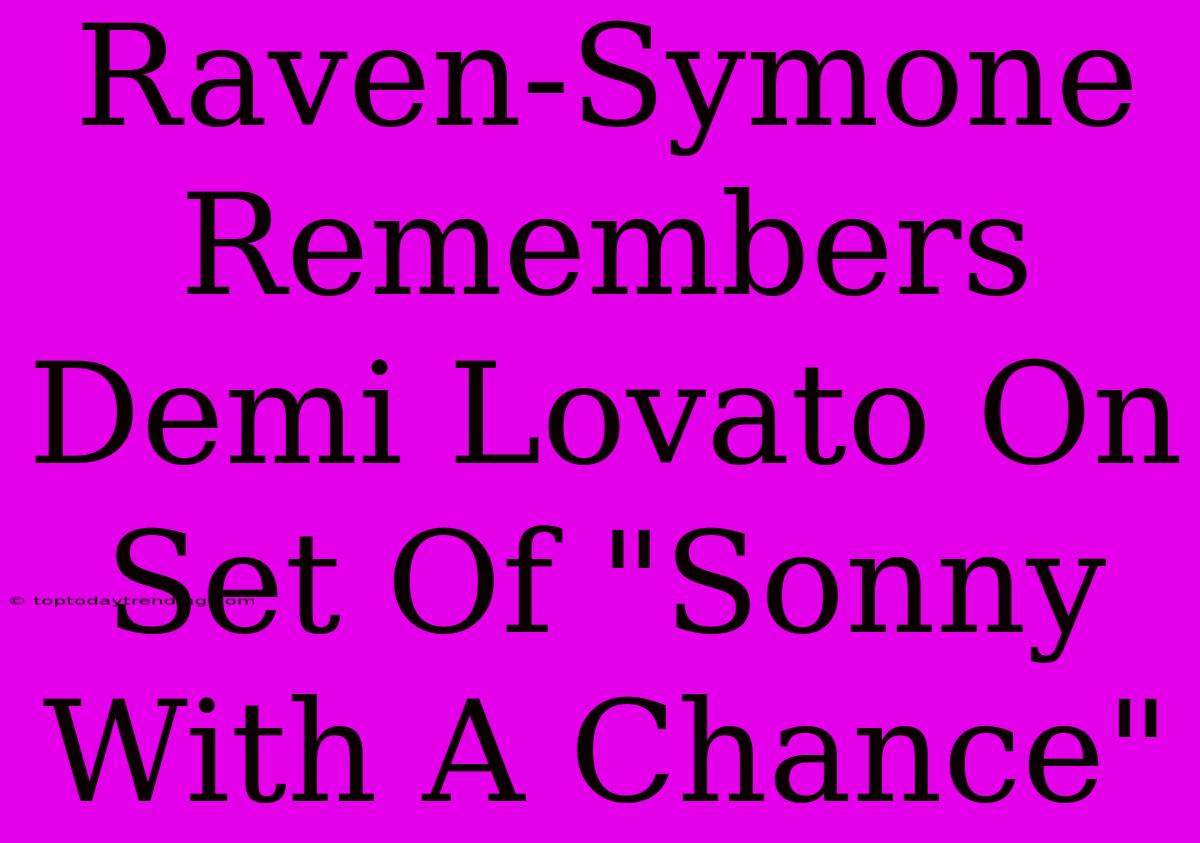 Raven-Symone Remembers Demi Lovato On Set Of 