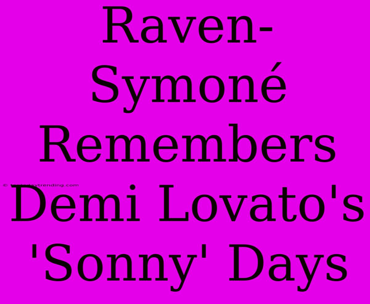 Raven-Symoné Remembers Demi Lovato's 'Sonny' Days