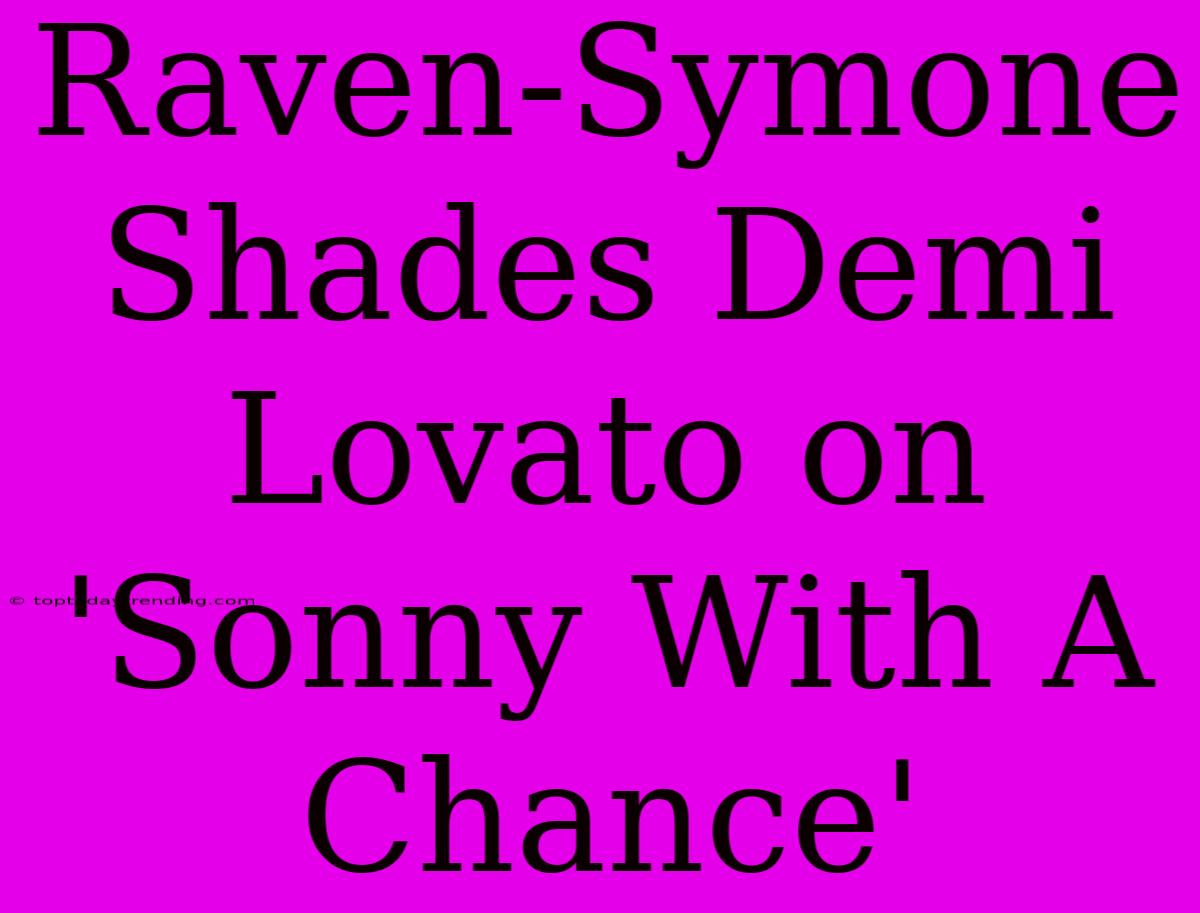 Raven-Symone Shades Demi Lovato On 'Sonny With A Chance'