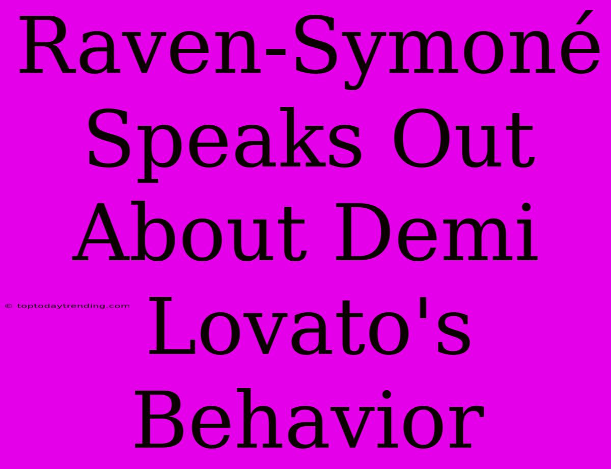 Raven-Symoné Speaks Out About Demi Lovato's Behavior