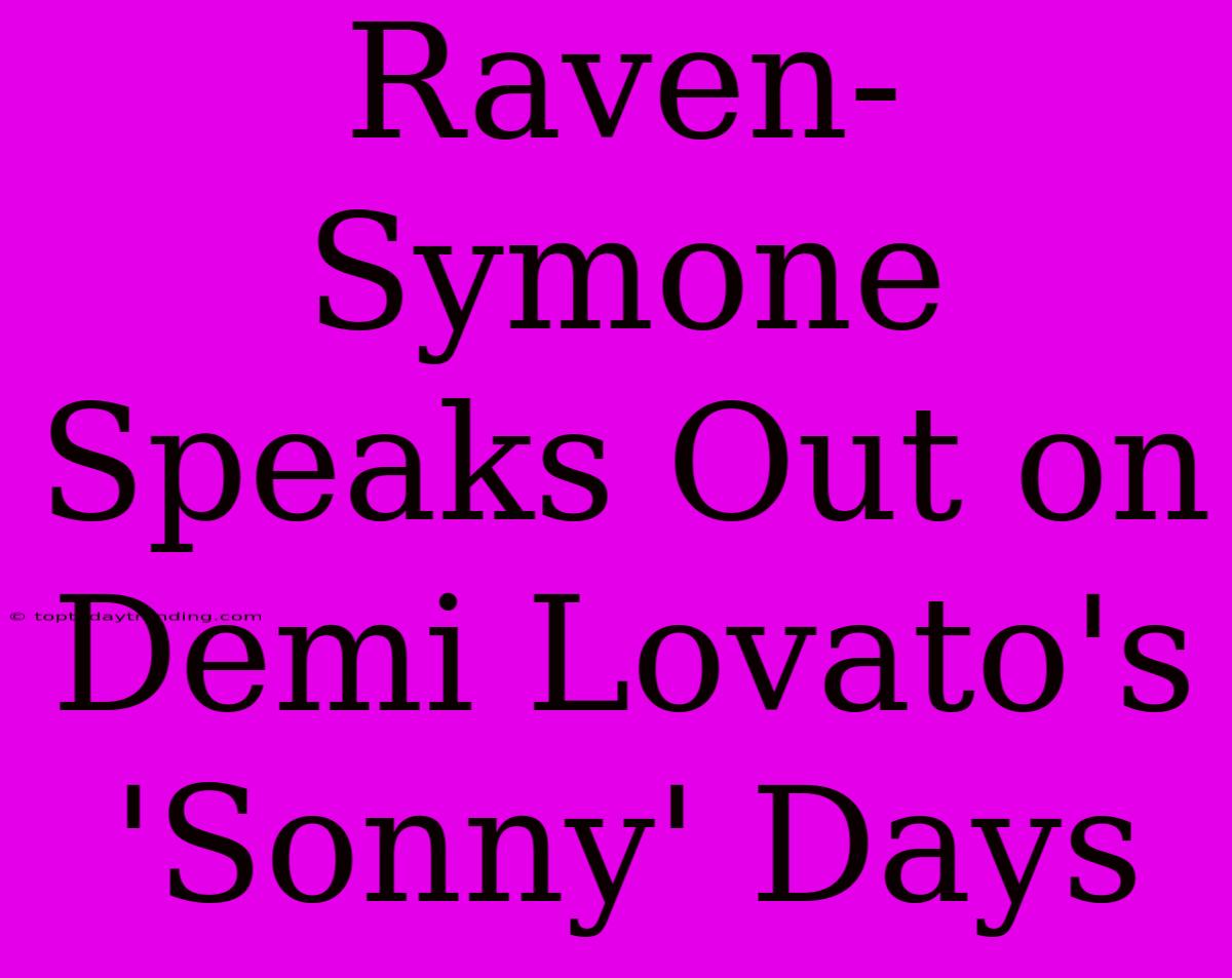 Raven-Symone Speaks Out On Demi Lovato's 'Sonny' Days