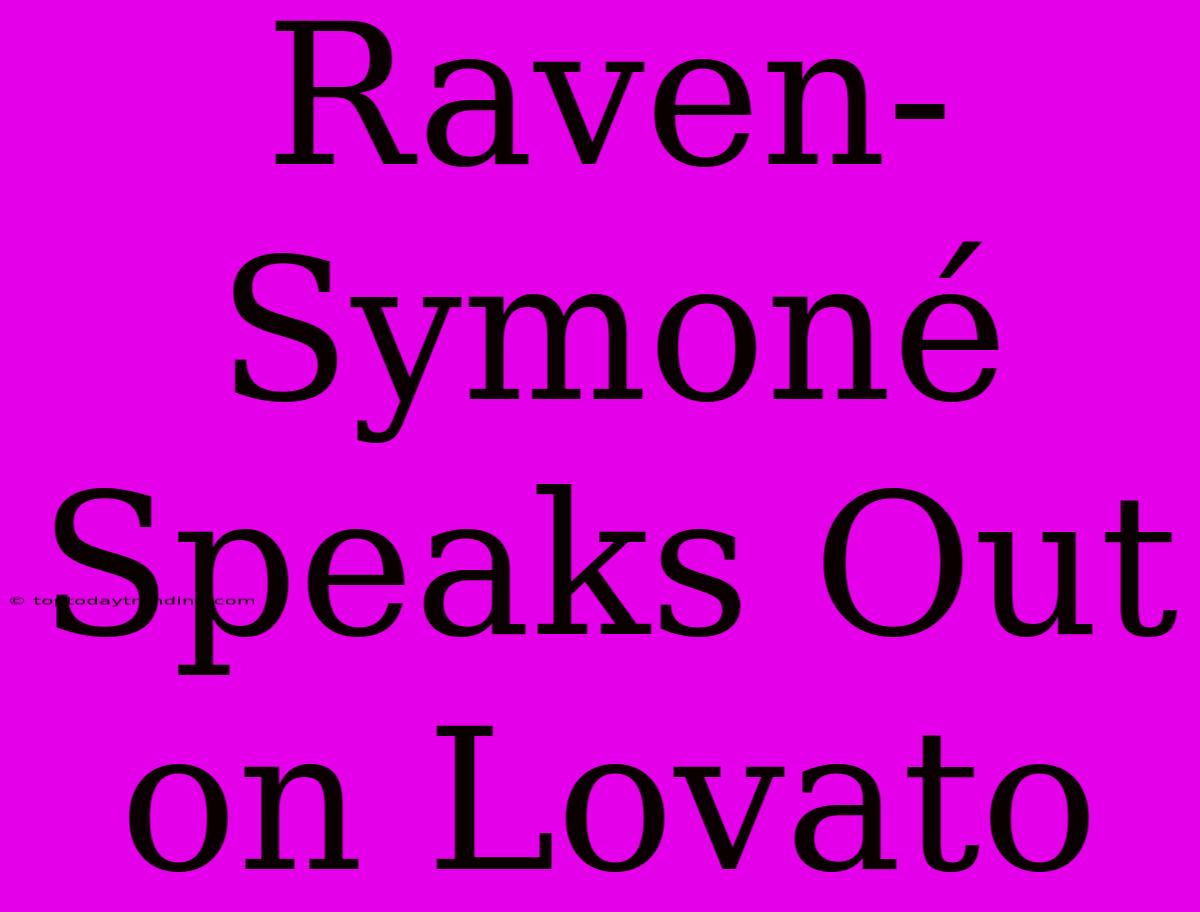 Raven-Symoné Speaks Out On Lovato