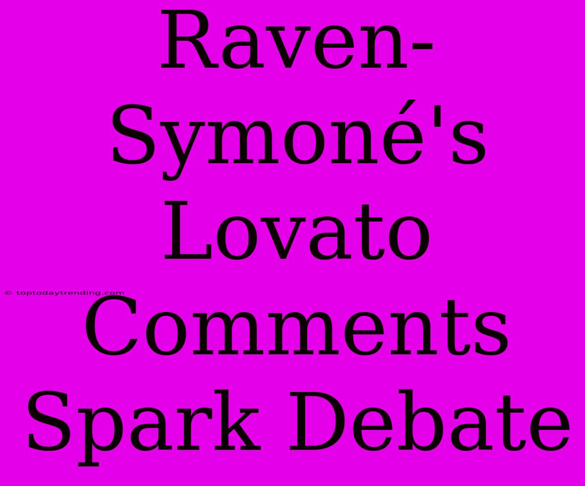 Raven-Symoné's Lovato Comments Spark Debate