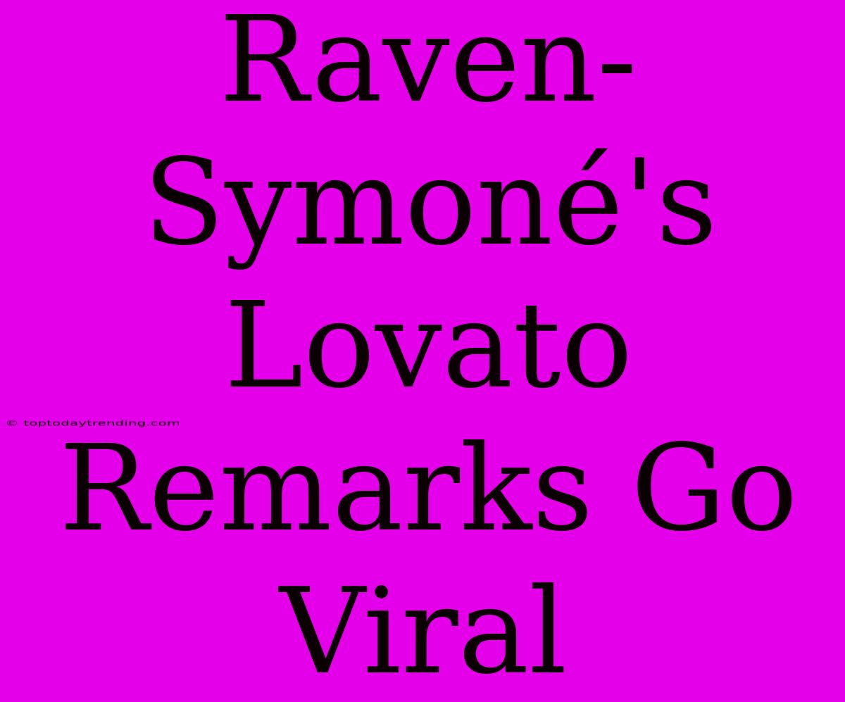 Raven-Symoné's Lovato Remarks Go Viral