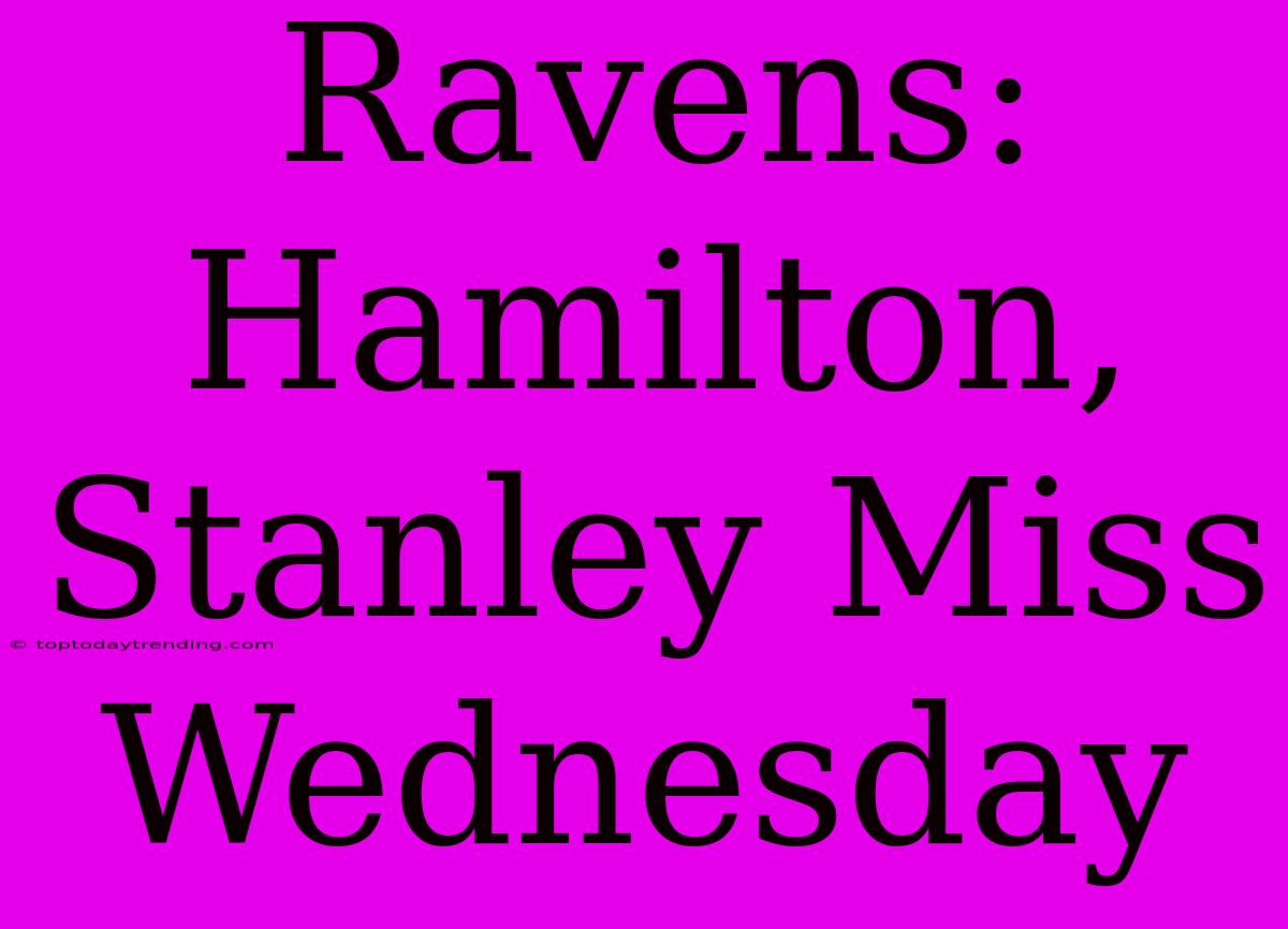 Ravens: Hamilton, Stanley Miss Wednesday