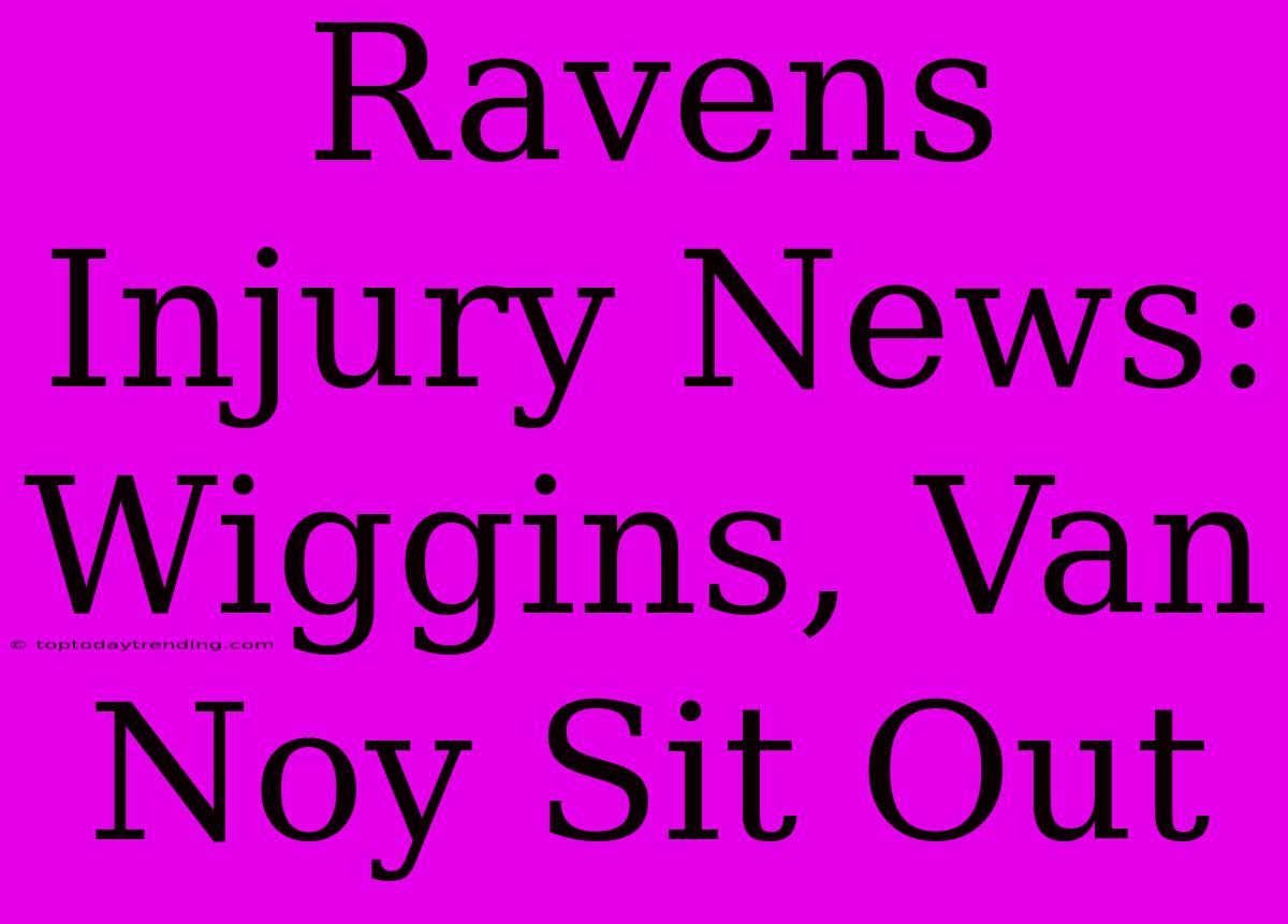 Ravens Injury News: Wiggins, Van Noy Sit Out