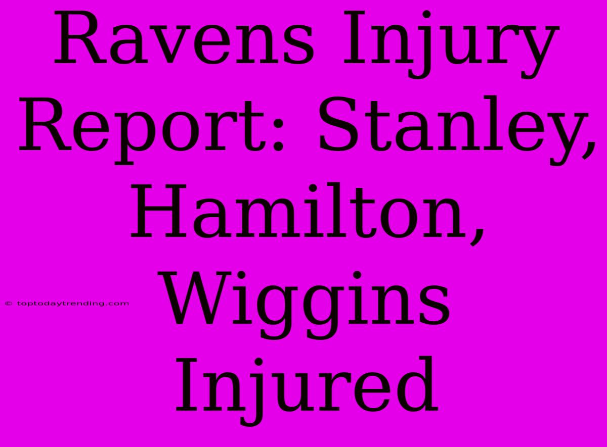 Ravens Injury Report: Stanley, Hamilton, Wiggins Injured