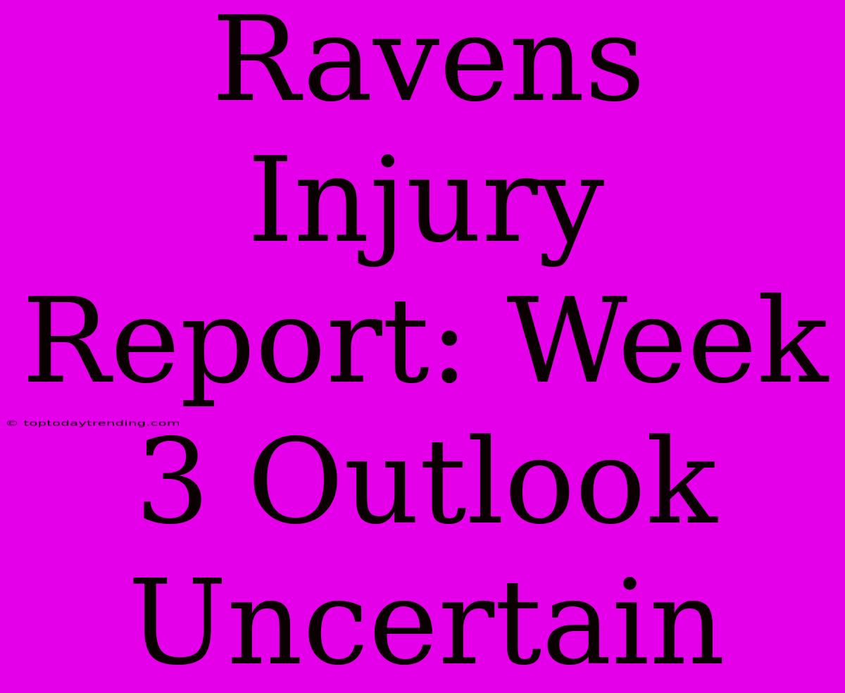 Ravens Injury Report: Week 3 Outlook Uncertain