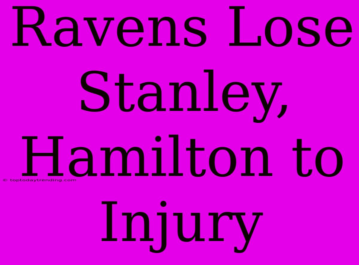 Ravens Lose Stanley, Hamilton To Injury