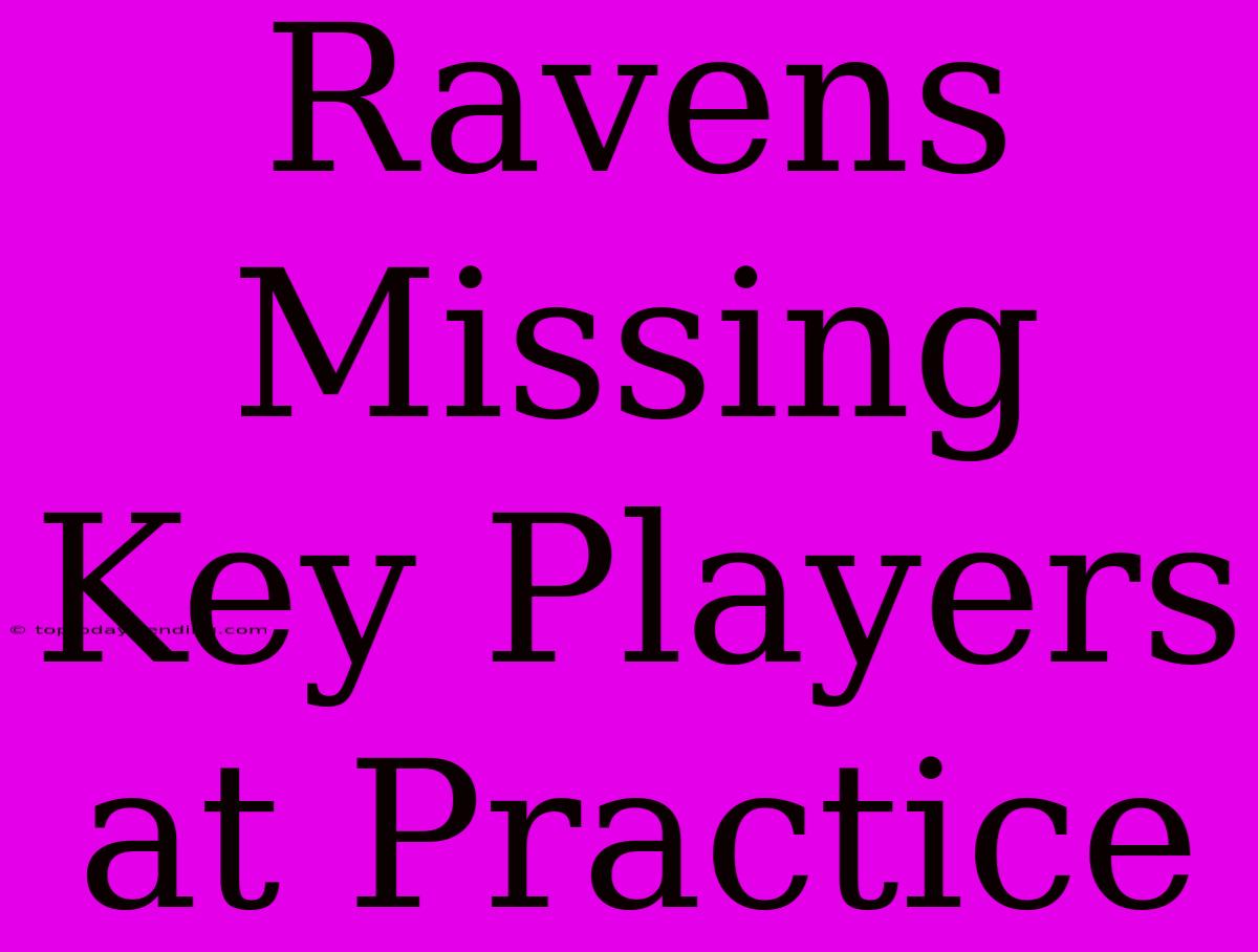 Ravens Missing Key Players At Practice