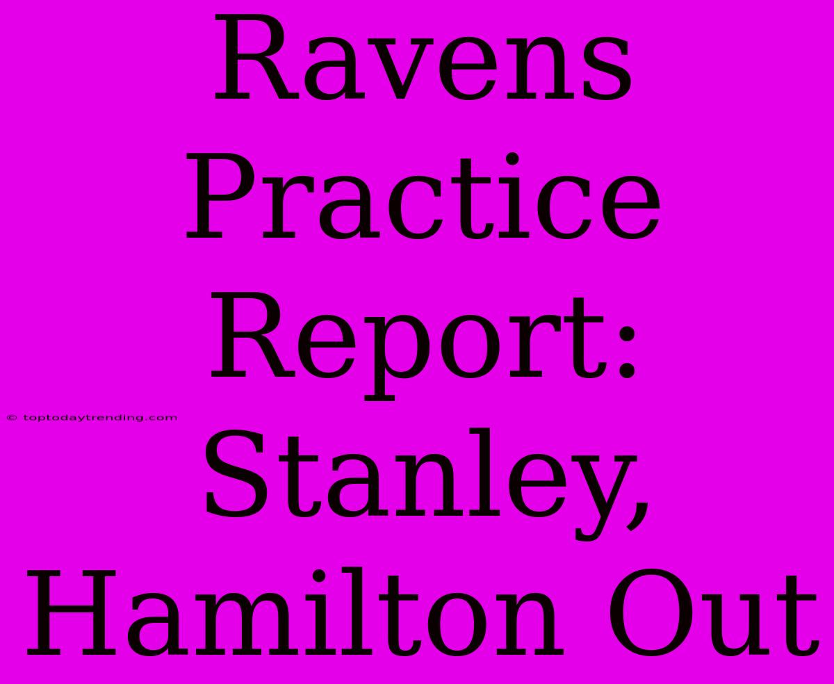 Ravens Practice Report: Stanley, Hamilton Out