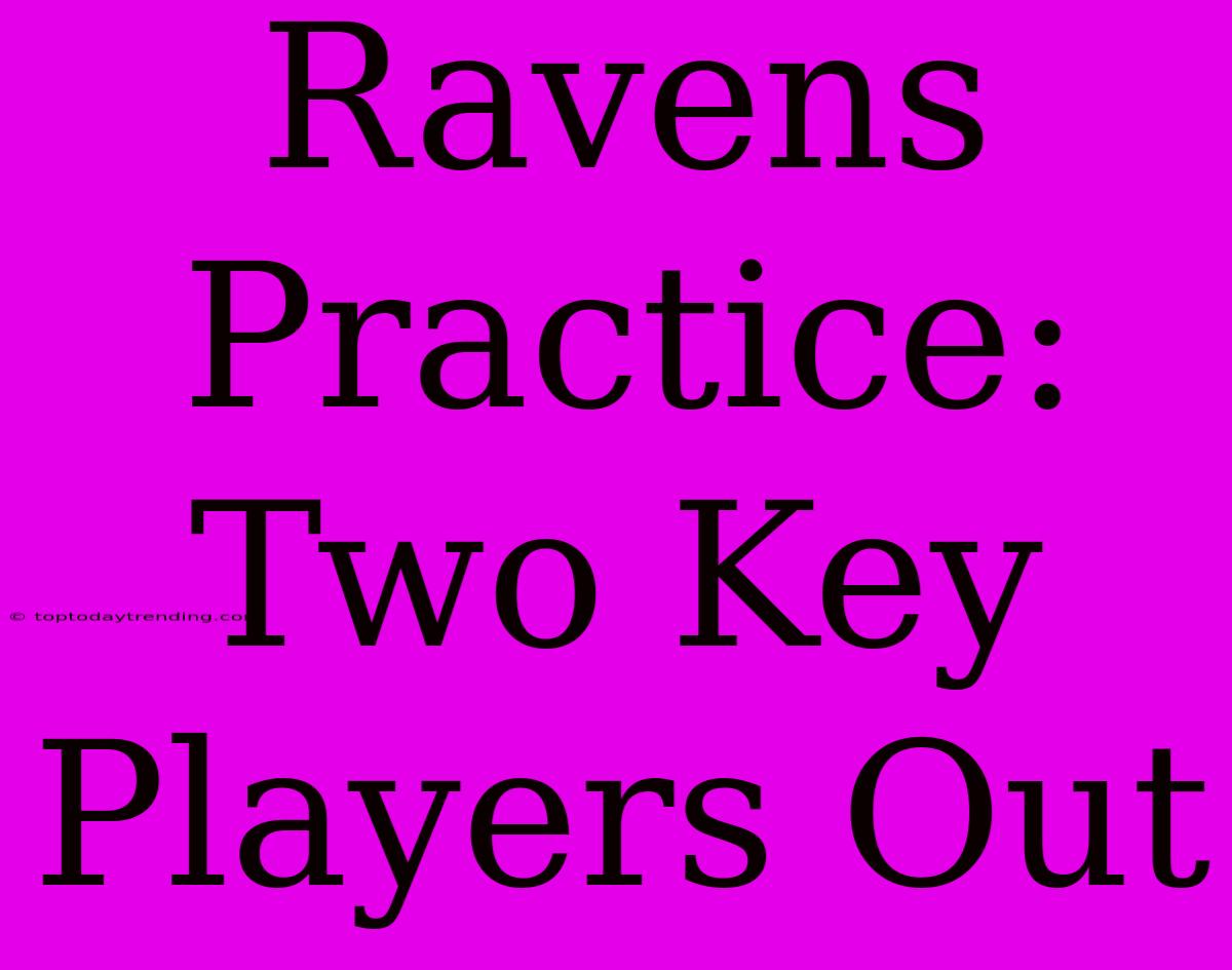 Ravens Practice: Two Key Players Out