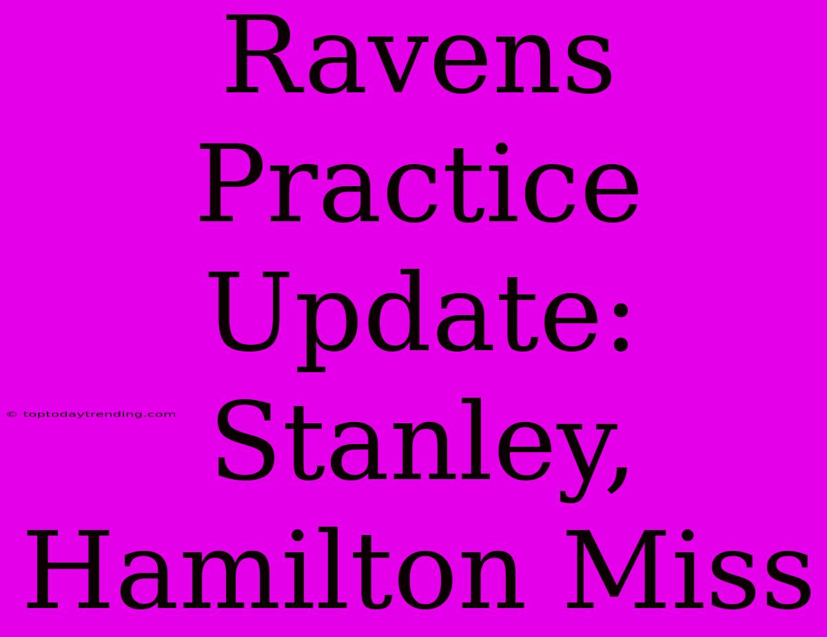 Ravens Practice Update: Stanley, Hamilton Miss