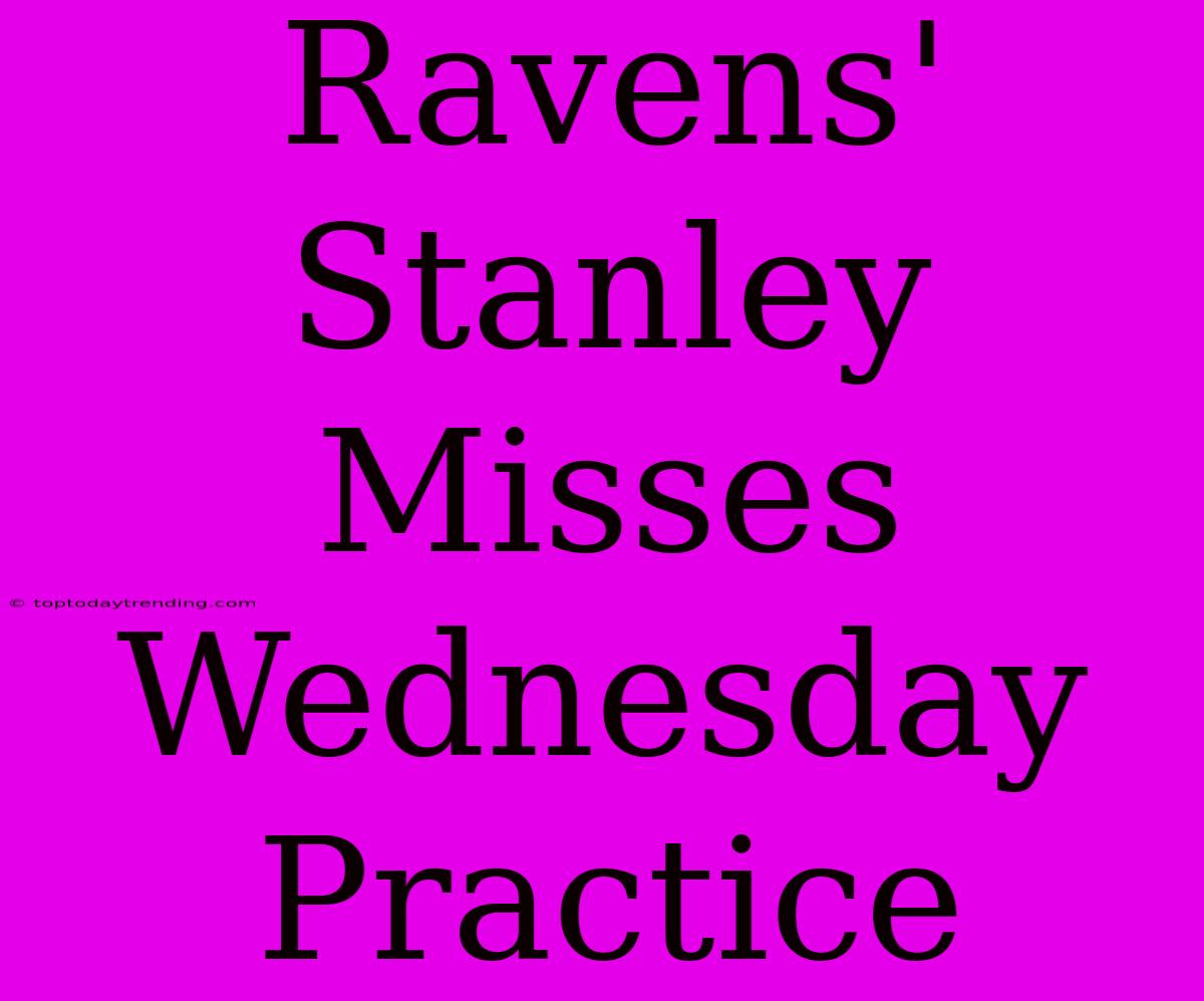 Ravens' Stanley Misses Wednesday Practice