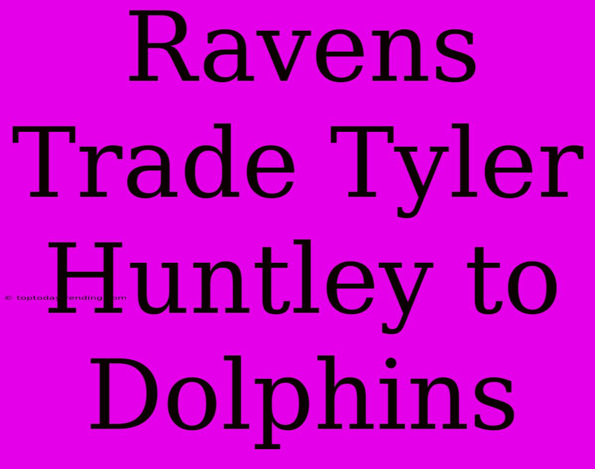 Ravens Trade Tyler Huntley To Dolphins