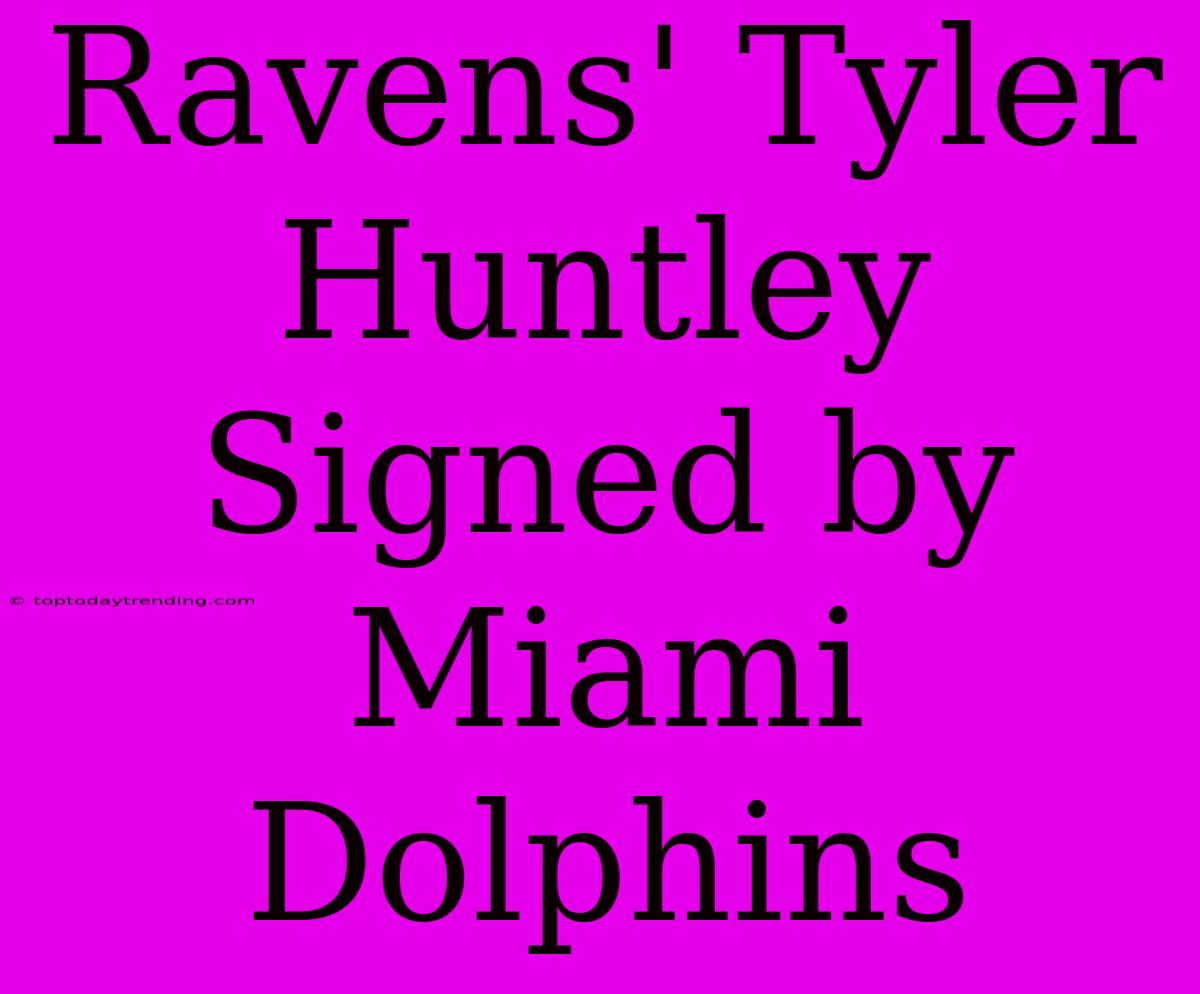 Ravens' Tyler Huntley Signed By Miami Dolphins