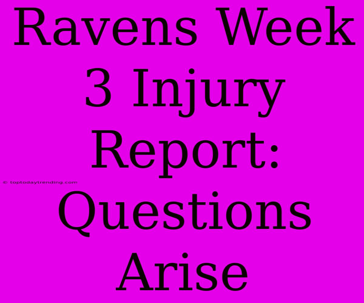 Ravens Week 3 Injury Report: Questions Arise