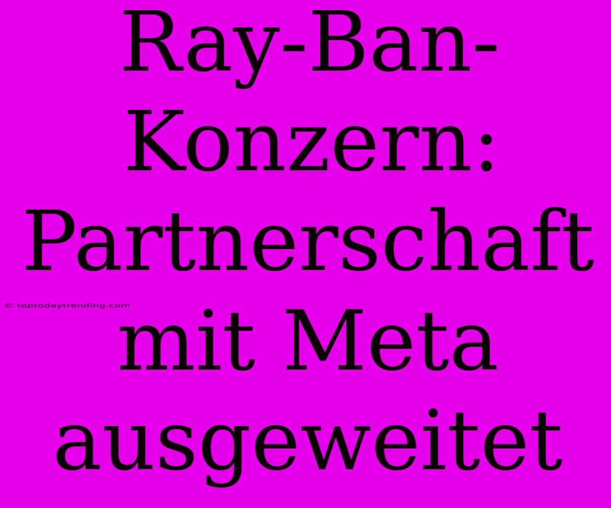 Ray-Ban-Konzern: Partnerschaft Mit Meta Ausgeweitet