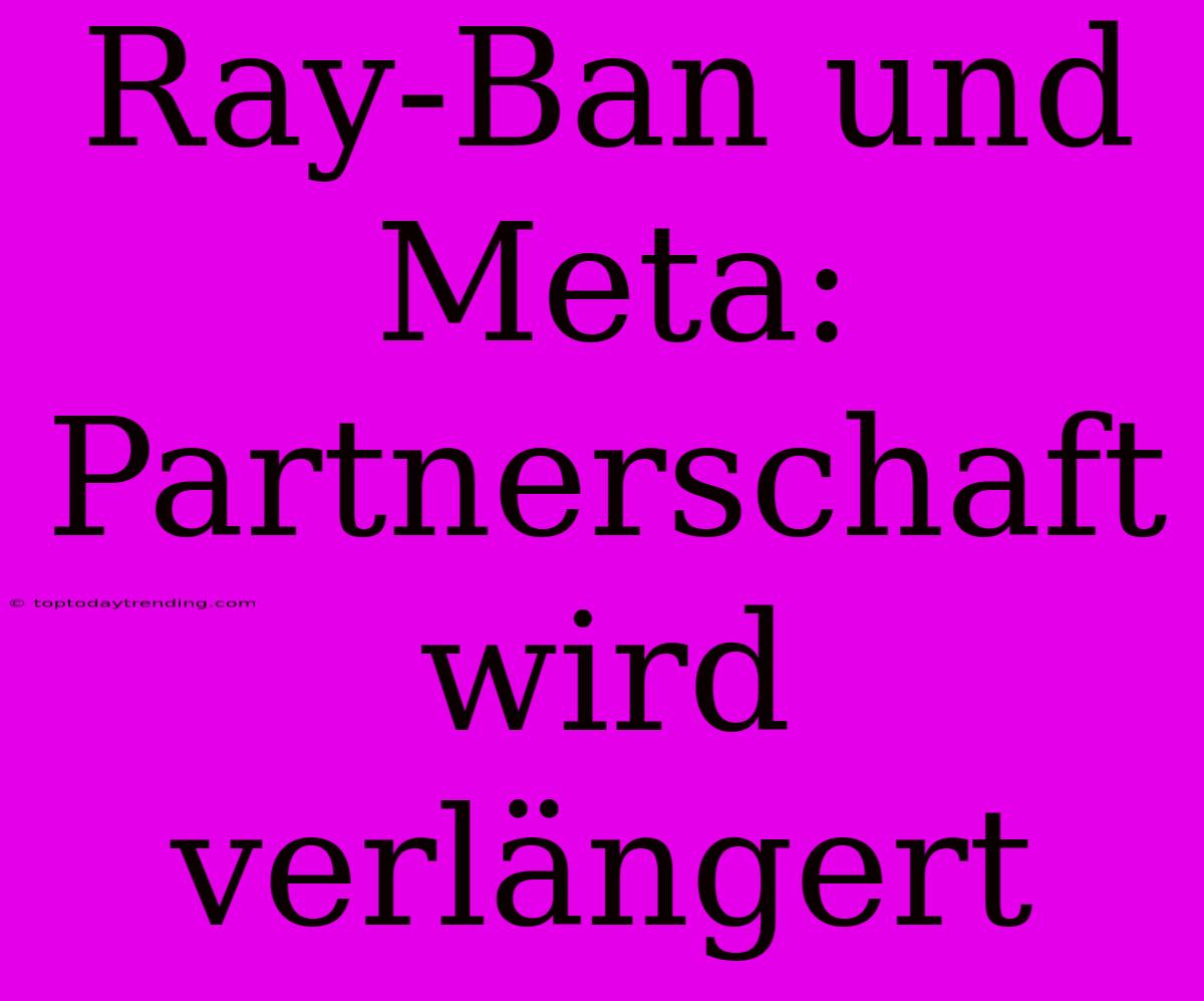 Ray-Ban Und Meta: Partnerschaft Wird Verlängert