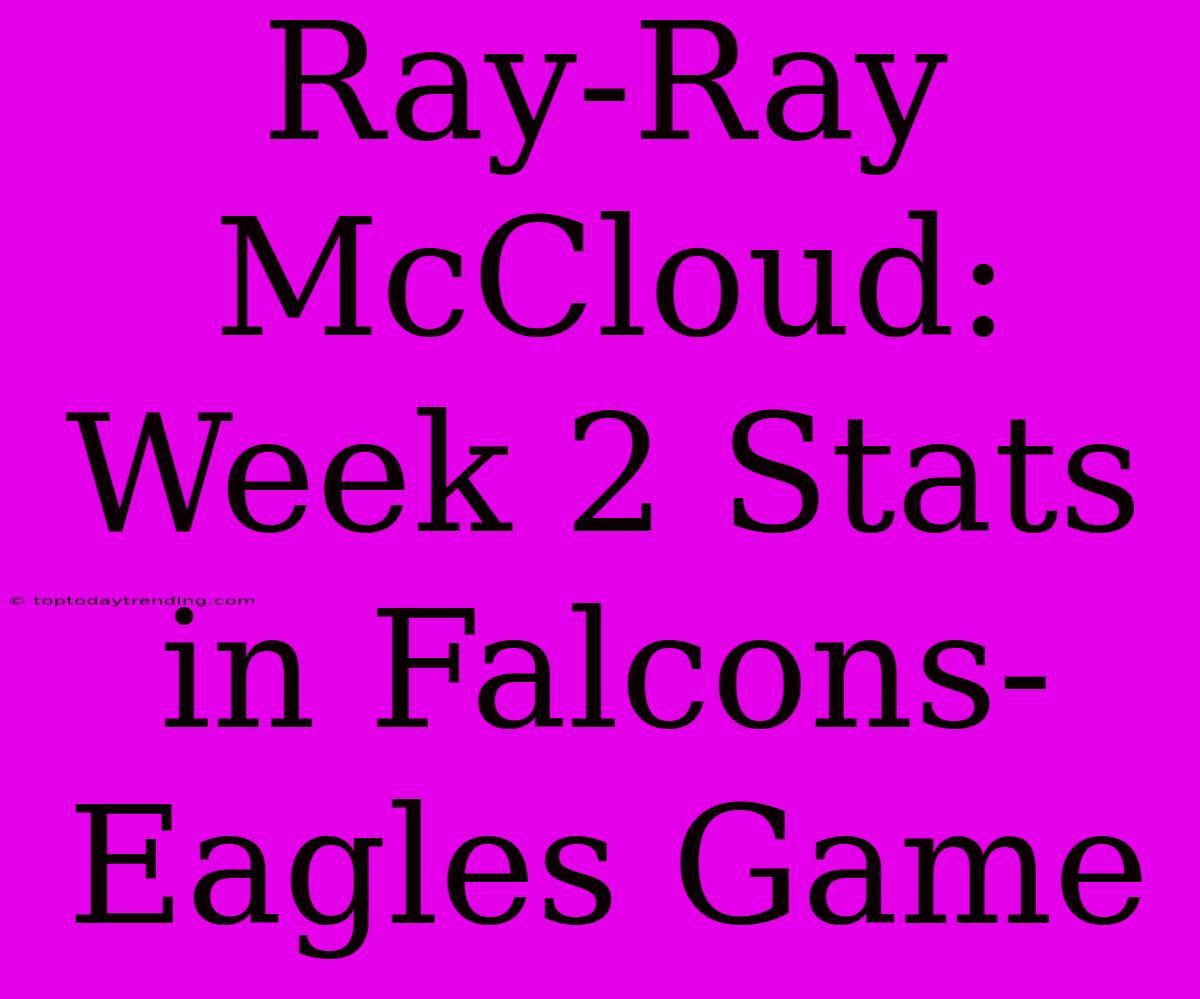 Ray-Ray McCloud: Week 2 Stats In Falcons-Eagles Game