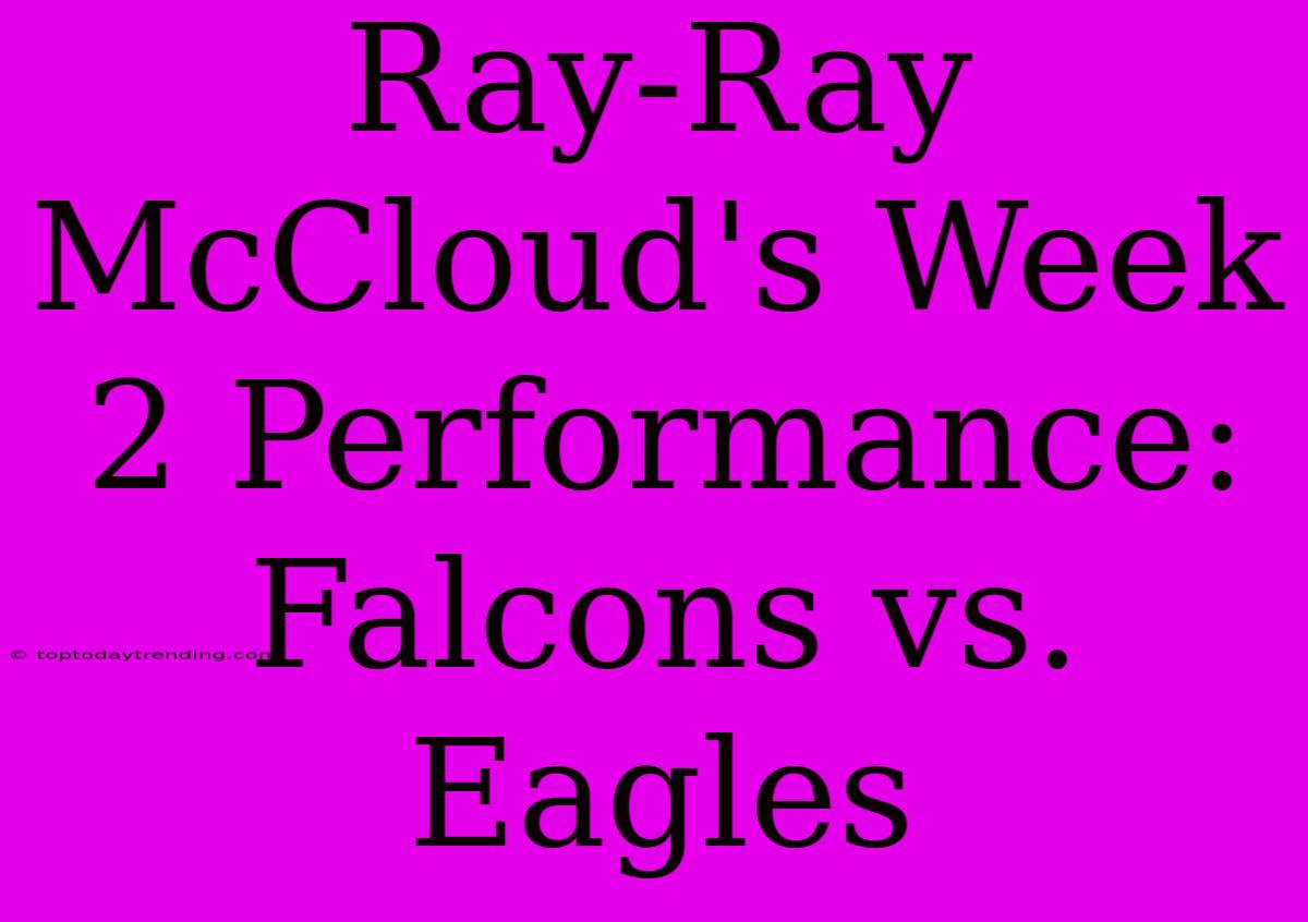 Ray-Ray McCloud's Week 2 Performance: Falcons Vs. Eagles