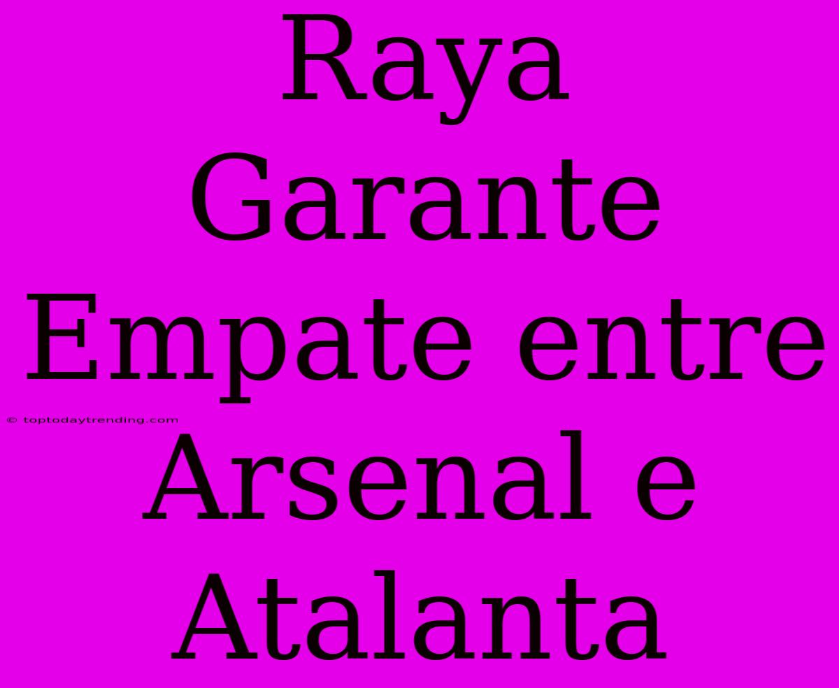 Raya Garante Empate Entre Arsenal E Atalanta