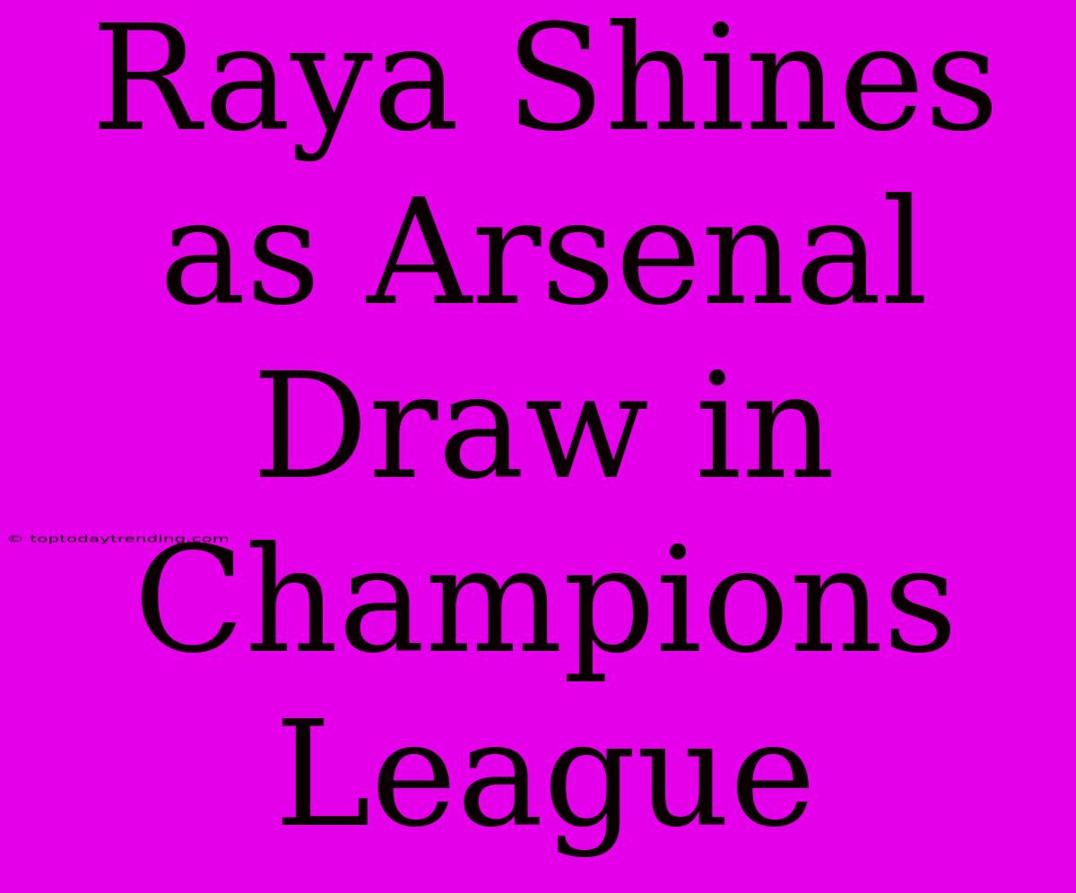 Raya Shines As Arsenal Draw In Champions League