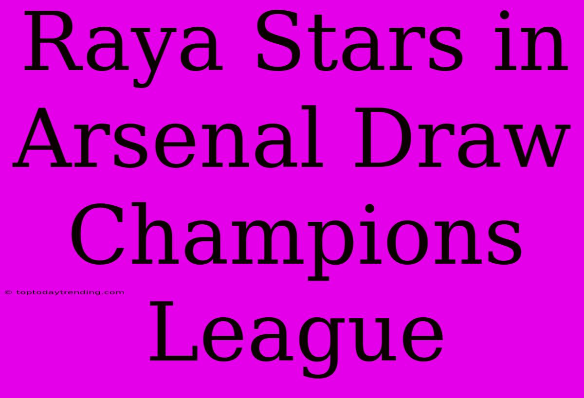 Raya Stars In Arsenal Draw Champions League