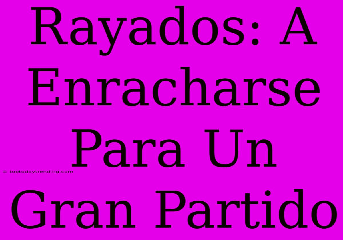 Rayados: A Enracharse Para Un Gran Partido