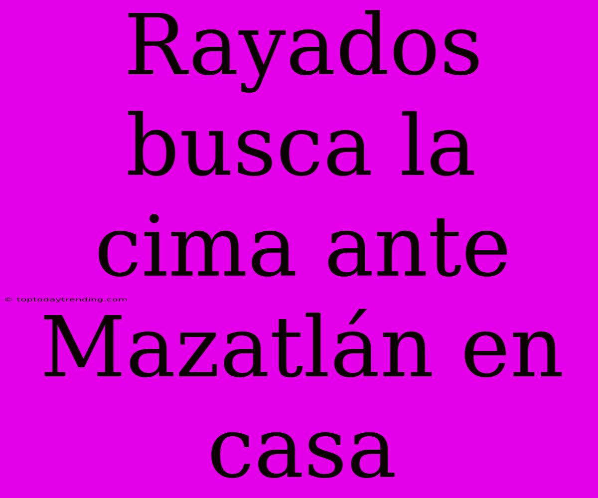 Rayados Busca La Cima Ante Mazatlán En Casa