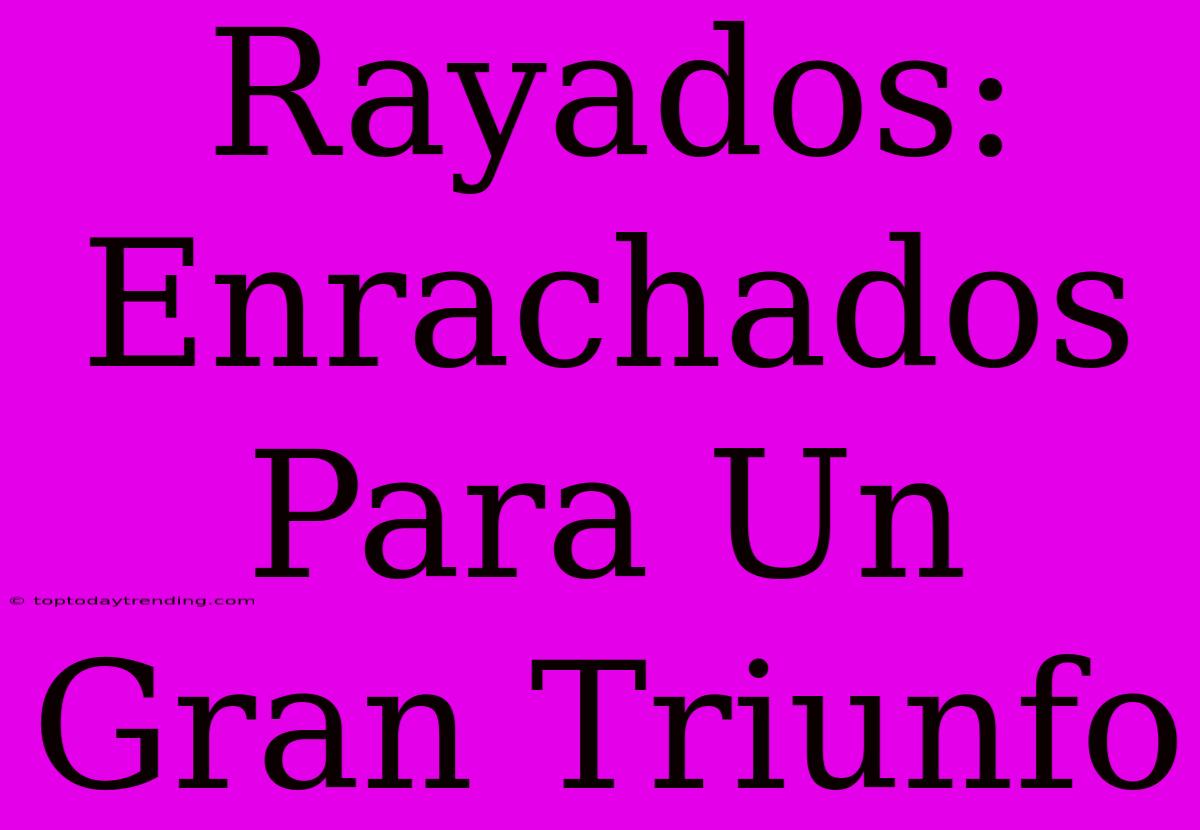 Rayados: Enrachados Para Un Gran Triunfo