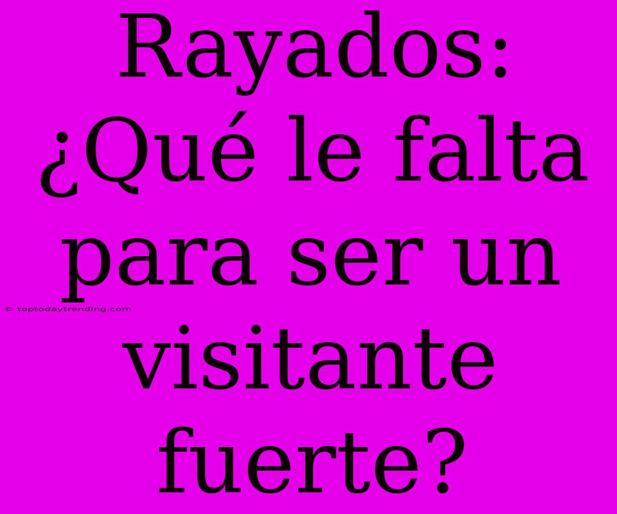 Rayados: ¿Qué Le Falta Para Ser Un Visitante Fuerte?