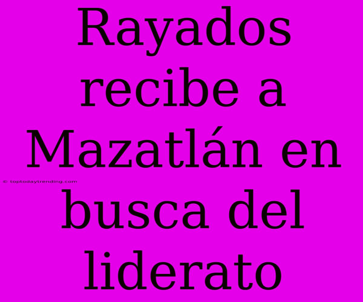 Rayados Recibe A Mazatlán En Busca Del Liderato