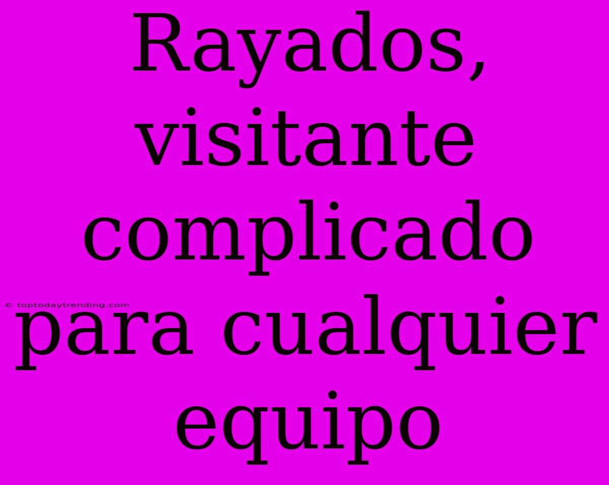 Rayados, Visitante Complicado Para Cualquier Equipo