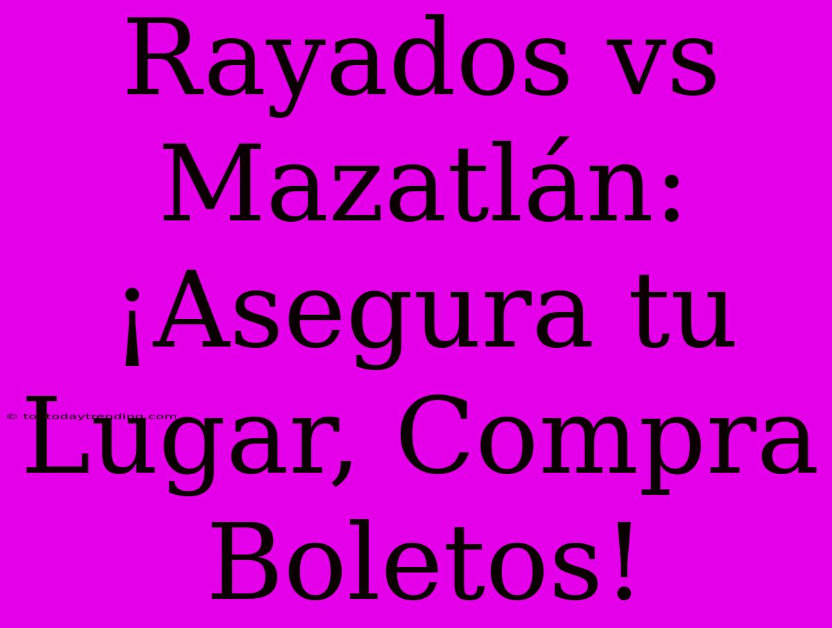 Rayados Vs Mazatlán: ¡Asegura Tu Lugar, Compra Boletos!