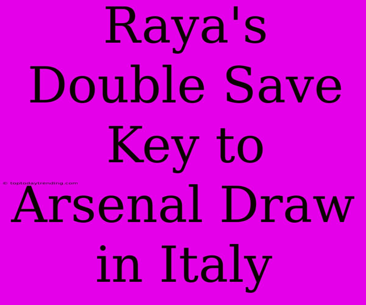 Raya's Double Save Key To Arsenal Draw In Italy