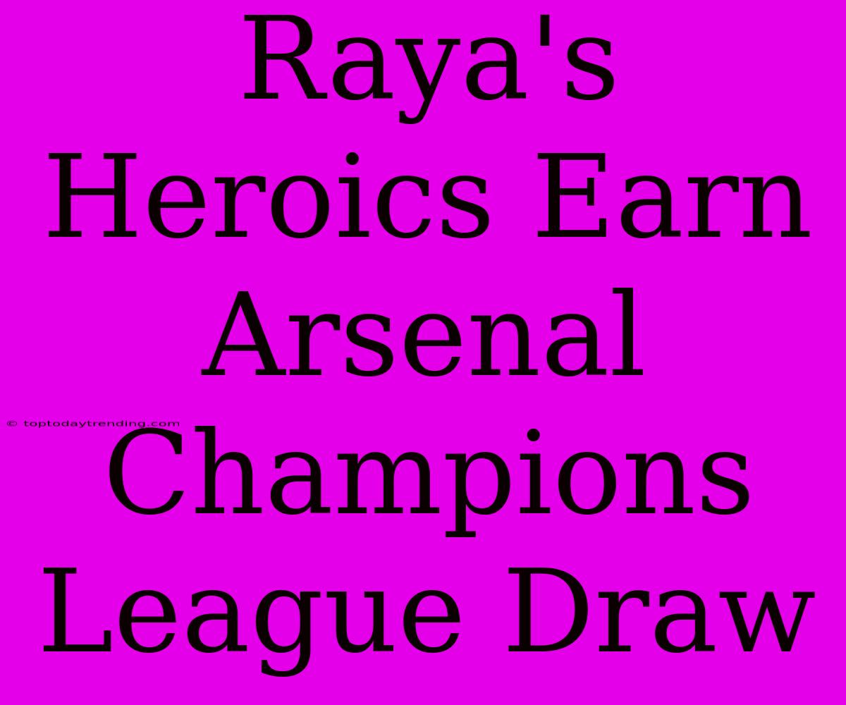 Raya's Heroics Earn Arsenal Champions League Draw