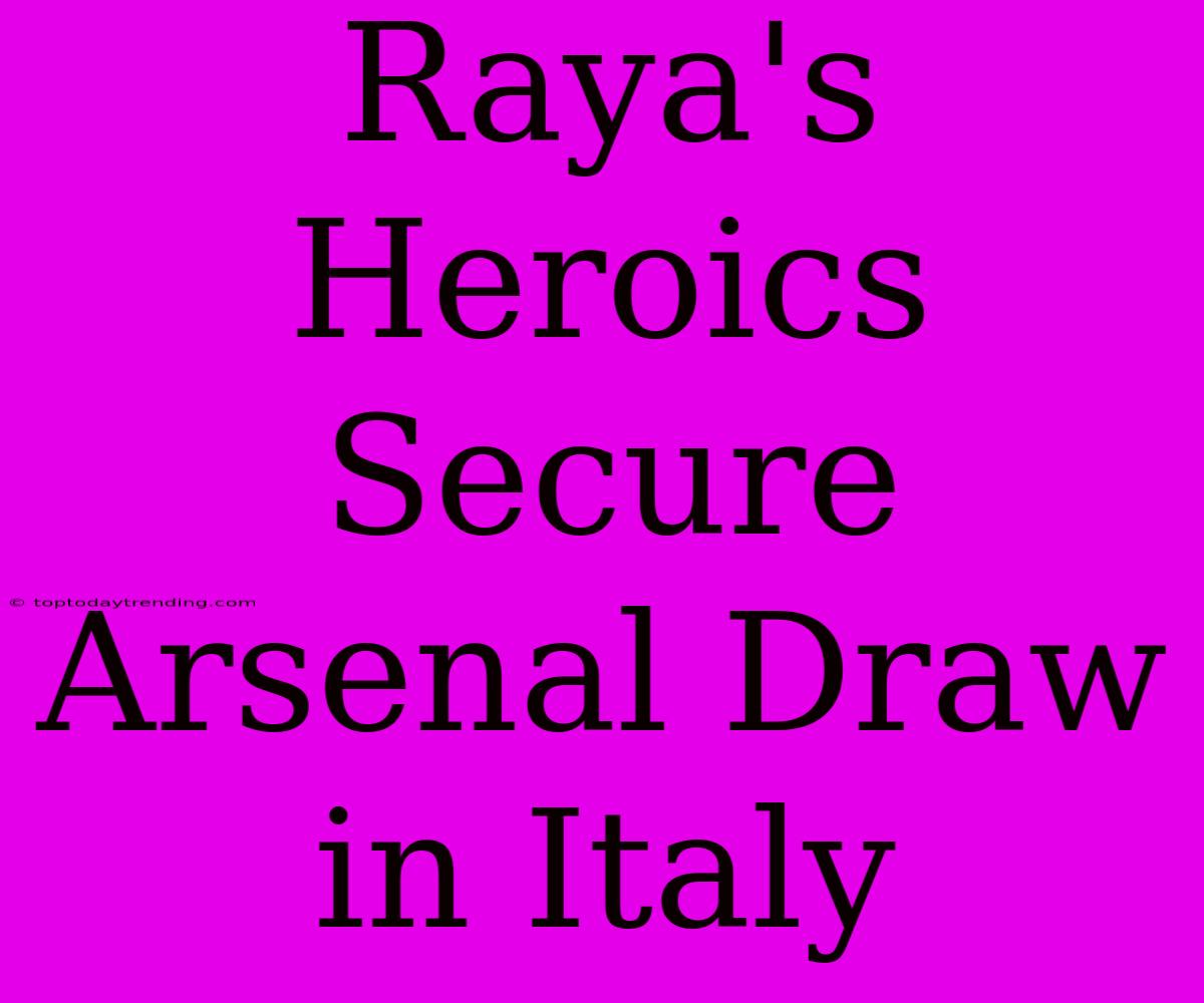 Raya's Heroics Secure Arsenal Draw In Italy