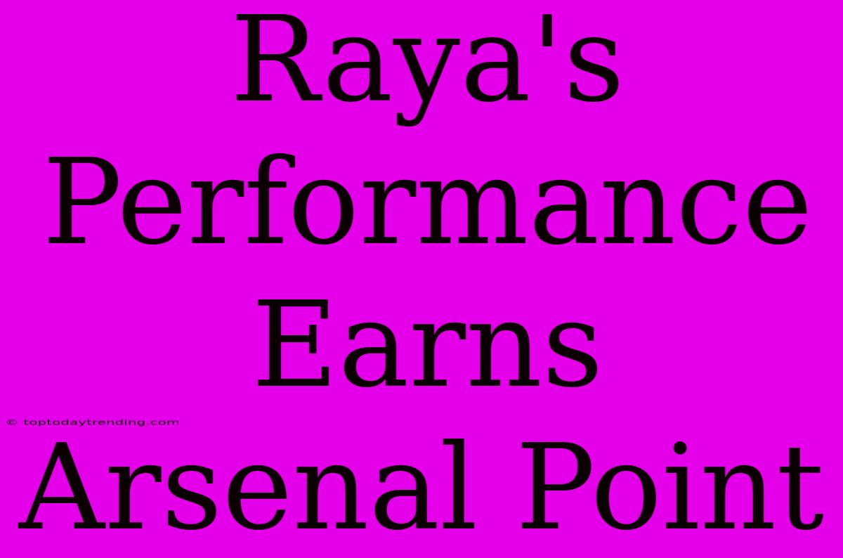 Raya's Performance Earns Arsenal Point