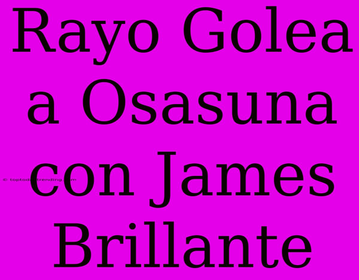 Rayo Golea A Osasuna Con James Brillante