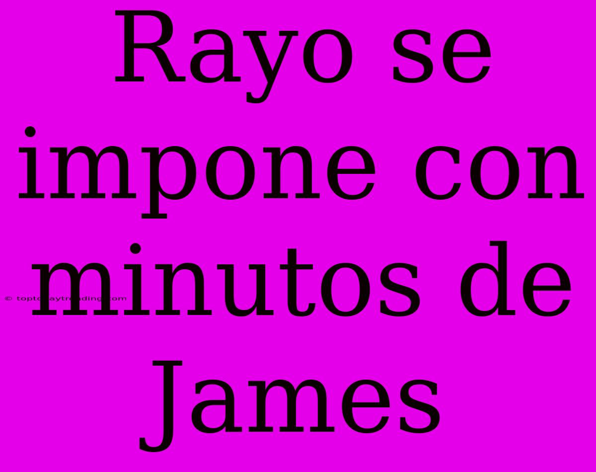 Rayo Se Impone Con Minutos De James