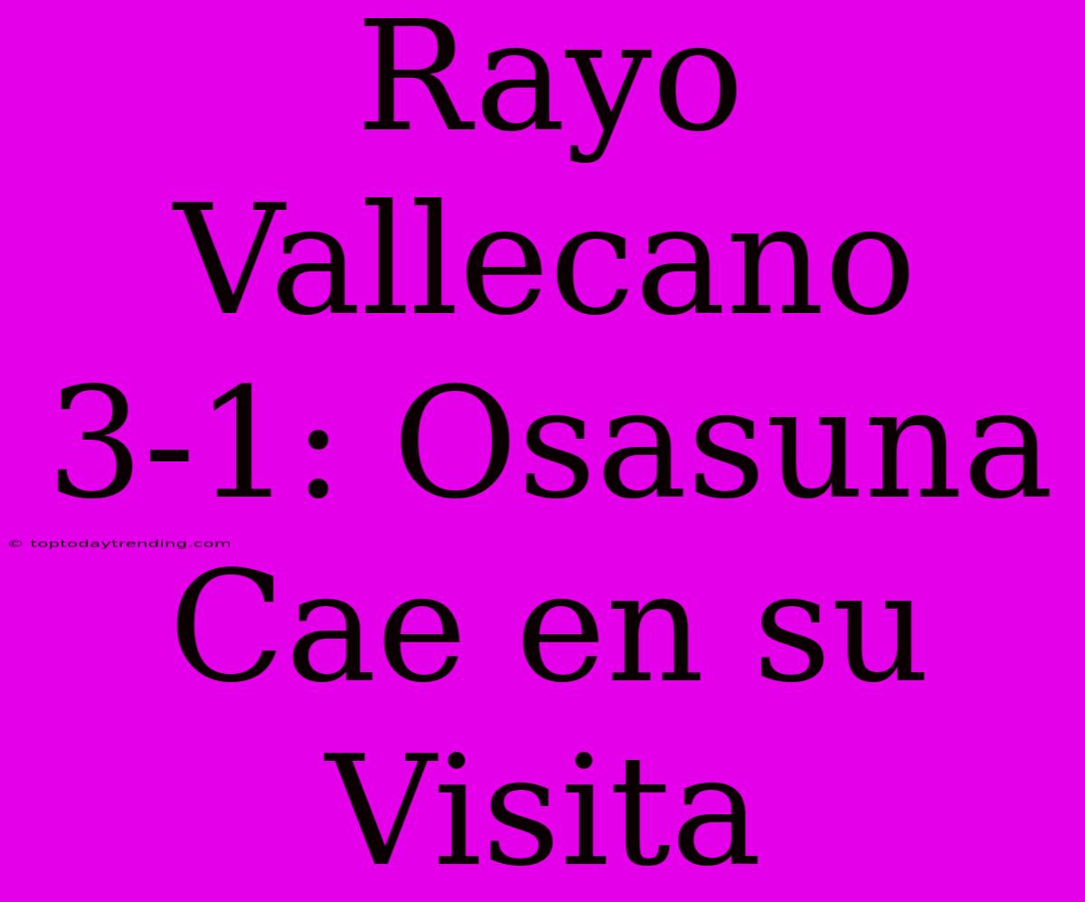 Rayo Vallecano 3-1: Osasuna Cae En Su Visita