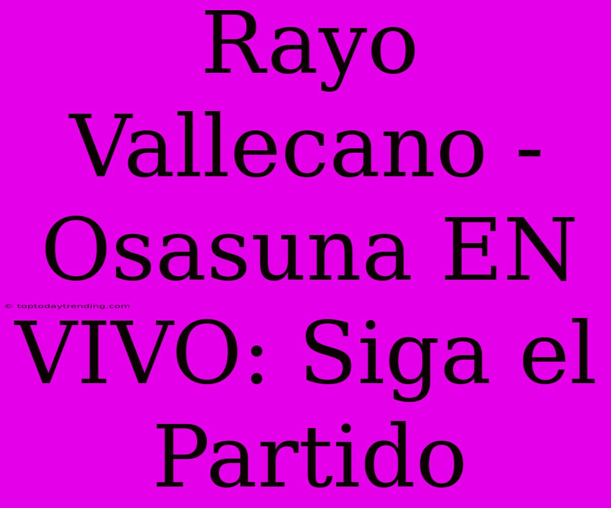 Rayo Vallecano - Osasuna EN VIVO: Siga El Partido