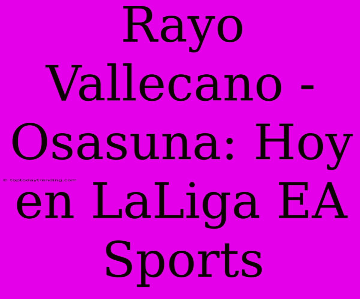 Rayo Vallecano - Osasuna: Hoy En LaLiga EA Sports