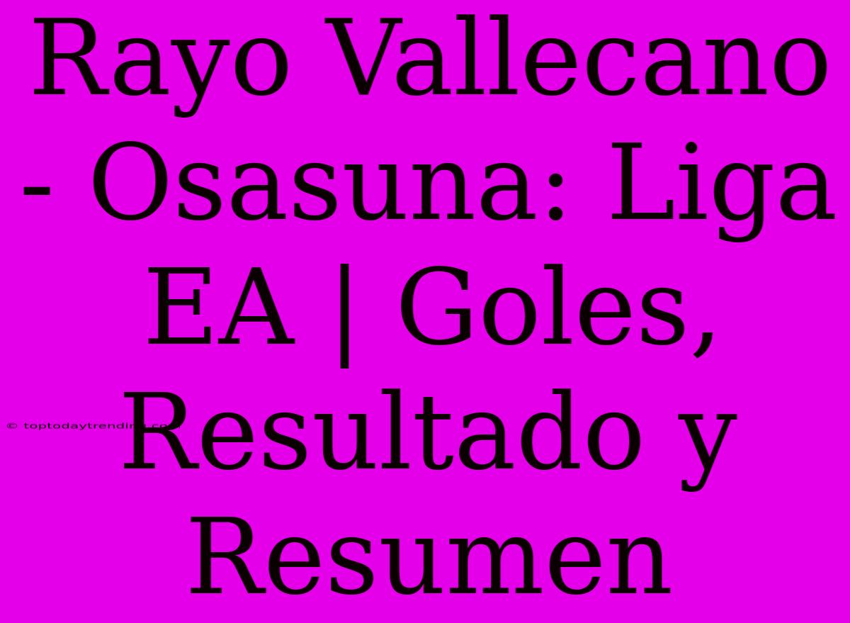 Rayo Vallecano - Osasuna: Liga EA | Goles, Resultado Y Resumen